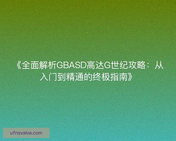 《全面解析GBASD高达G世纪攻略：从入门到精通的终极指南》
