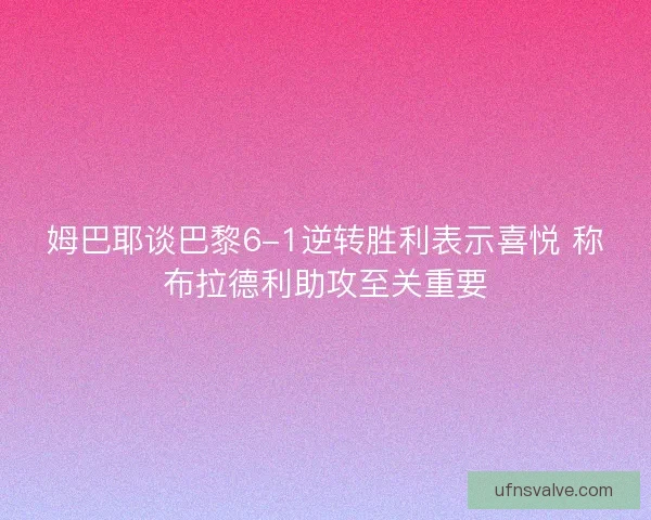 姆巴耶谈巴黎6-1逆转胜利表示喜悦 称布拉德利助攻至关重要
